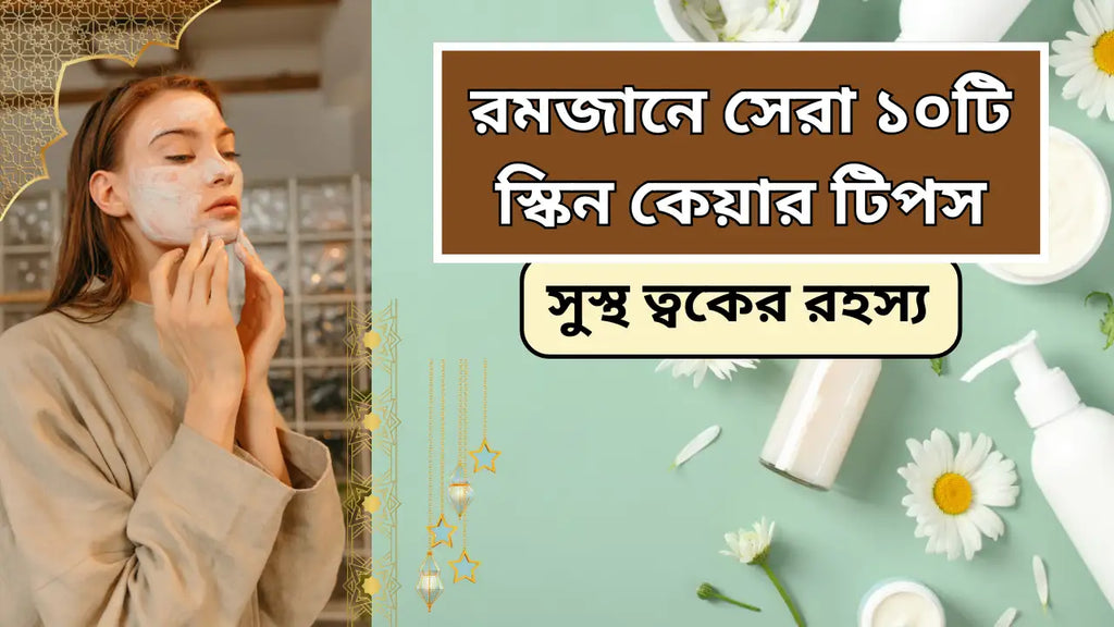 রমজানে সেরা ১০টি স্কিন কেয়ার টিপস