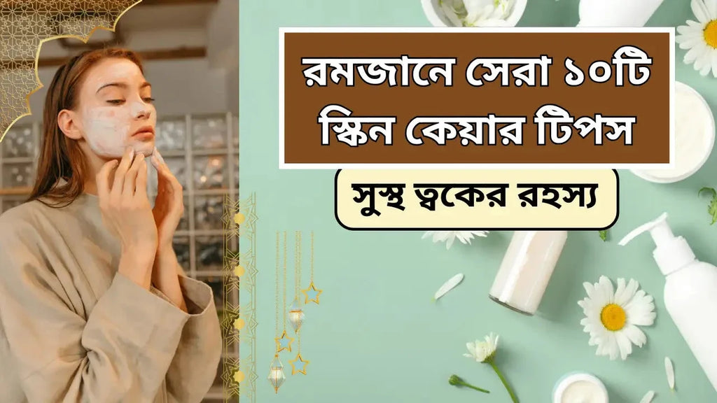 রমজানে সেরা ১০টি স্কিন কেয়ার টিপস