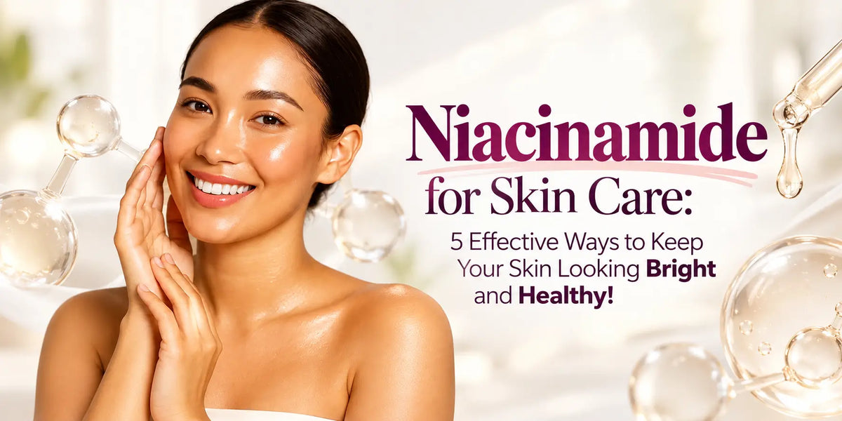 Niacinamide for Skin Care: 5 Effective Ways to Keep Your Skin Looking Bright and Healthy!